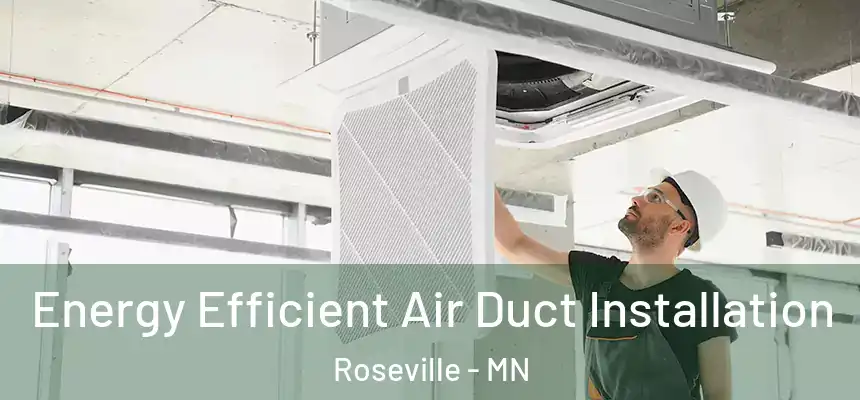  Energy Efficient Air Duct Installation Roseville - MN